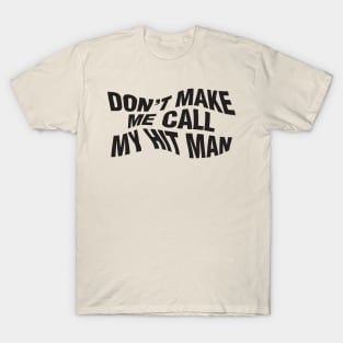 Don't Make Me Call My Hit Man T-Shirt